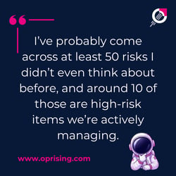 I've probably come across at least 50 visks I didn't even think about before and around 10 of those are high risk items. We are now actively managing,